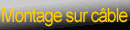 Montage sur câble